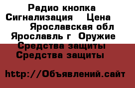 Радио-кнопка ( Сигнализация) › Цена ­ 1 800 - Ярославская обл., Ярославль г. Оружие. Средства защиты » Средства защиты   